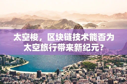 太空梭，区块链技术能否为太空旅行带来新纪元？