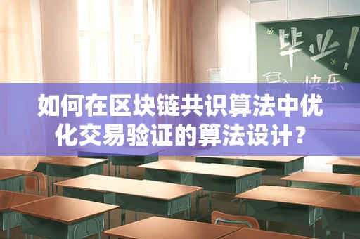 如何在区块链共识算法中优化交易验证的算法设计？