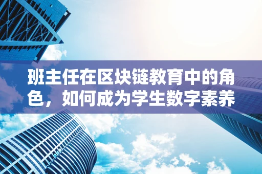 班主任在区块链教育中的角色，如何成为学生数字素养的引路人？