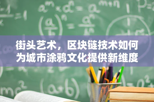 街头艺术，区块链技术如何为城市涂鸦文化提供新维度？