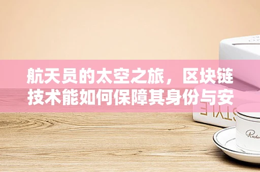 航天员的太空之旅，区块链技术能如何保障其身份与安全？