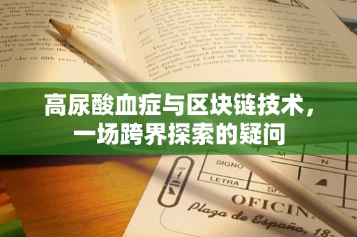 高尿酸血症与区块链技术，一场跨界探索的疑问