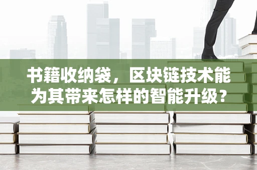 书籍收纳袋，区块链技术能为其带来怎样的智能升级？