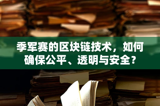 季军赛的区块链技术，如何确保公平、透明与安全？