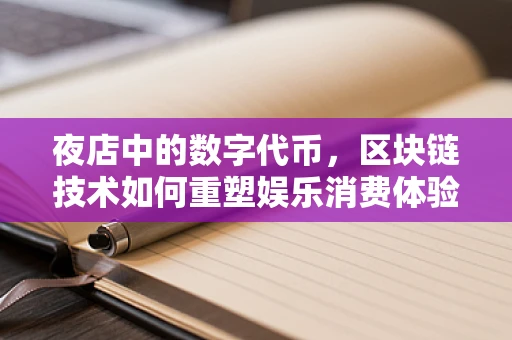 夜店中的数字代币，区块链技术如何重塑娱乐消费体验？