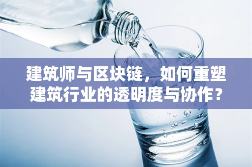 建筑师与区块链，如何重塑建筑行业的透明度与协作？