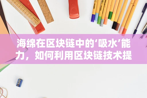 海绵在区块链中的‘吸水’能力，如何利用区块链技术提升海绵产业的价值链？