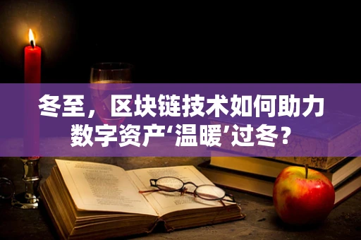 冬至，区块链技术如何助力数字资产‘温暖’过冬？