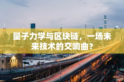 量子力学与区块链，一场未来技术的交响曲？