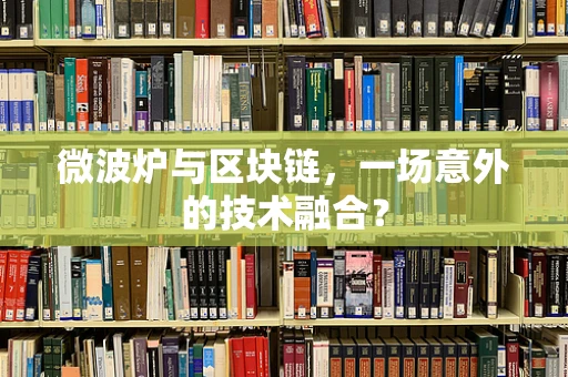 微波炉与区块链，一场意外的技术融合？