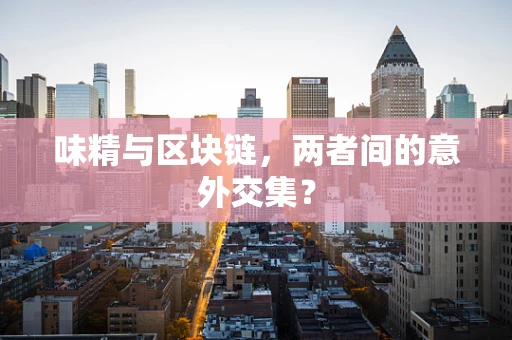 味精与区块链，两者间的意外交集？