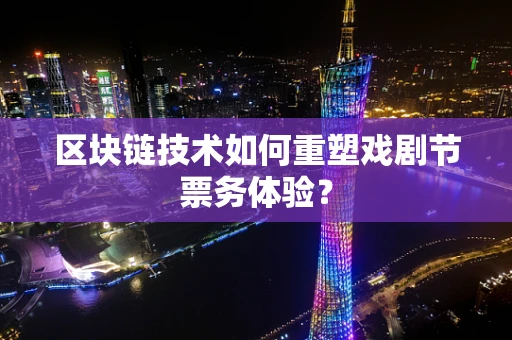 区块链技术如何重塑戏剧节票务体验？