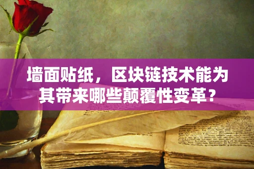 墙面贴纸，区块链技术能为其带来哪些颠覆性变革？
