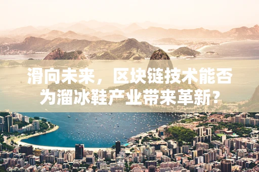 滑向未来，区块链技术能否为溜冰鞋产业带来革新？