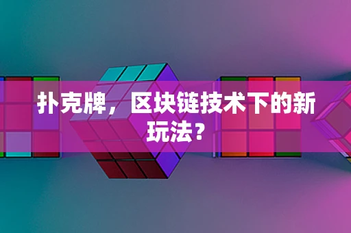 扑克牌，区块链技术下的新玩法？