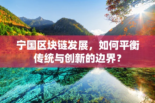 宁国区块链发展，如何平衡传统与创新的边界？