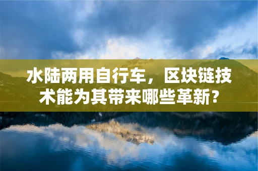 水陆两用自行车，区块链技术能为其带来哪些革新？