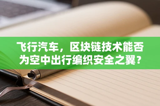 飞行汽车，区块链技术能否为空中出行编织安全之翼？