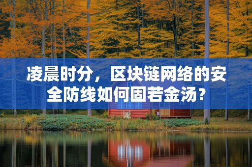 凌晨时分，区块链网络的安全防线如何固若金汤？