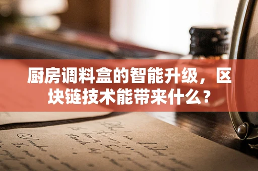 厨房调料盒的智能升级，区块链技术能带来什么？
