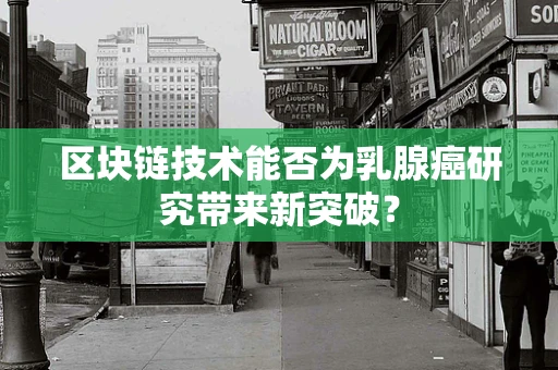 区块链技术能否为乳腺癌研究带来新突破？