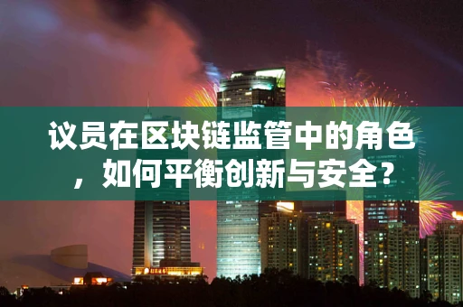 议员在区块链监管中的角色，如何平衡创新与安全？