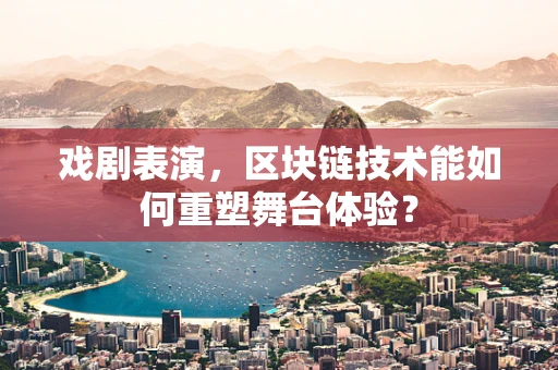 戏剧表演，区块链技术能如何重塑舞台体验？