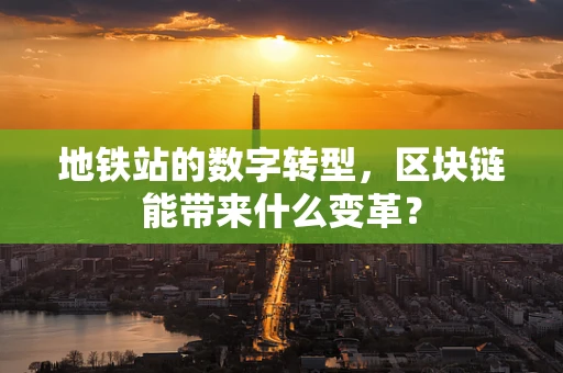 地铁站的数字转型，区块链能带来什么变革？