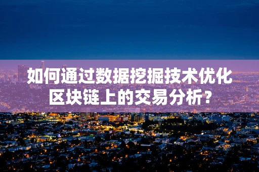 如何通过数据挖掘技术优化区块链上的交易分析？