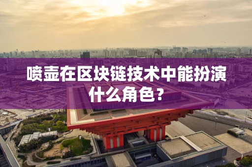 喷壶在区块链技术中能扮演什么角色？