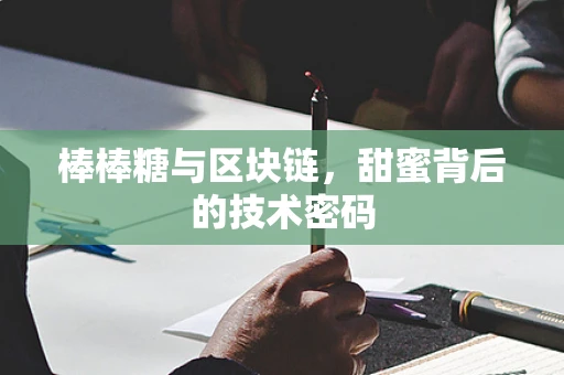 棒棒糖与区块链，甜蜜背后的技术密码