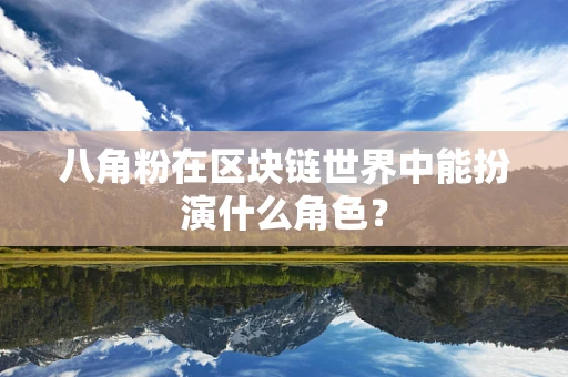 八角粉在区块链世界中能扮演什么角色？
