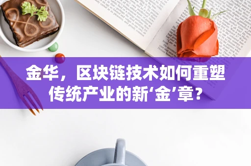 金华，区块链技术如何重塑传统产业的新‘金’章？