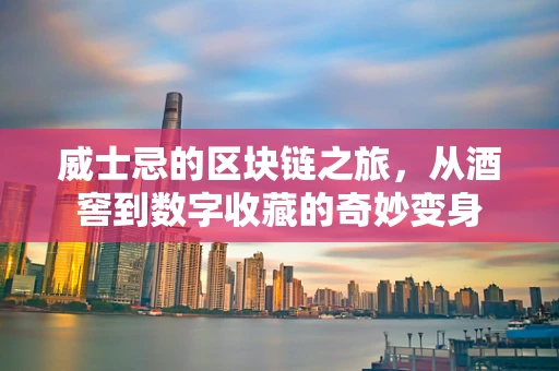 威士忌的区块链之旅，从酒窖到数字收藏的奇妙变身