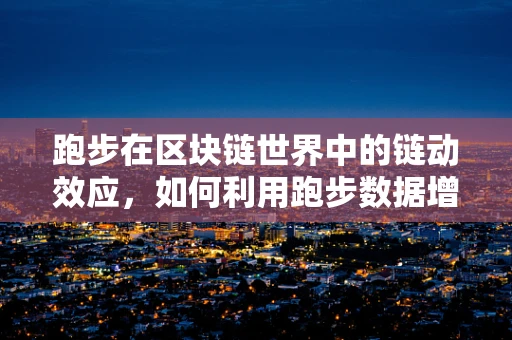 跑步在区块链世界中的链动效应，如何利用跑步数据增强个人数字身份？