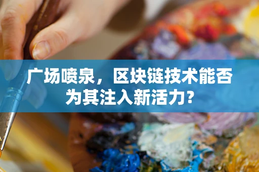 广场喷泉，区块链技术能否为其注入新活力？