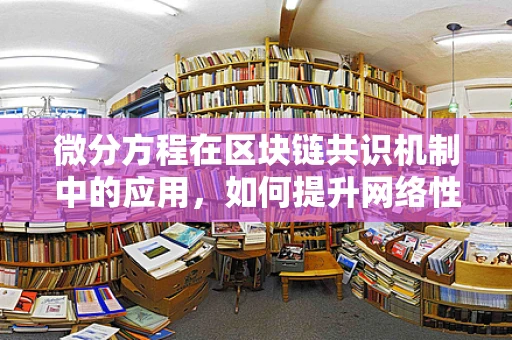 微分方程在区块链共识机制中的应用，如何提升网络性能？