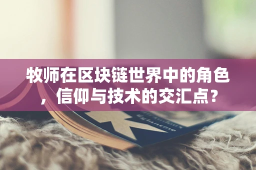 牧师在区块链世界中的角色，信仰与技术的交汇点？