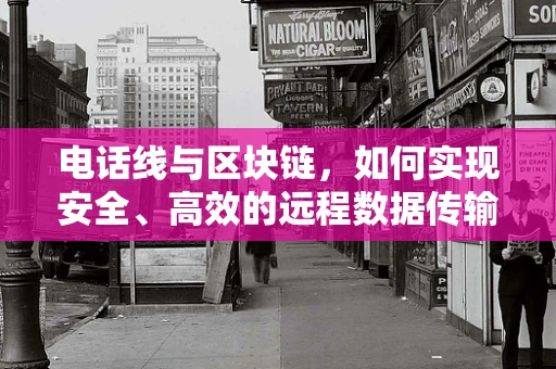 电话线与区块链，如何实现安全、高效的远程数据传输？