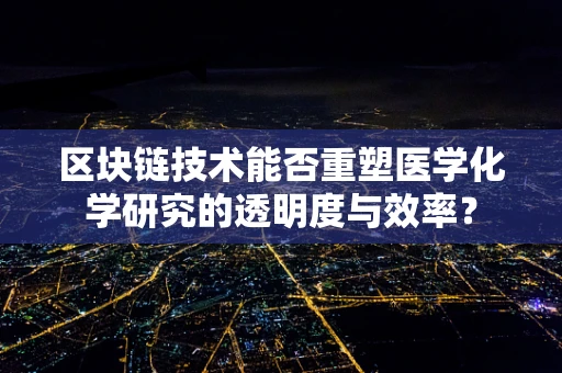 区块链技术能否重塑医学化学研究的透明度与效率？