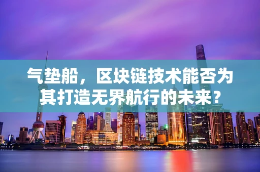 气垫船，区块链技术能否为其打造无界航行的未来？