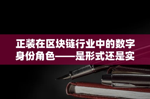正装在区块链行业中的数字身份角色——是形式还是实质？