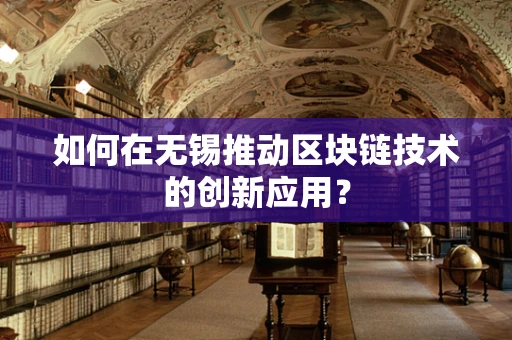 如何在无锡推动区块链技术的创新应用？