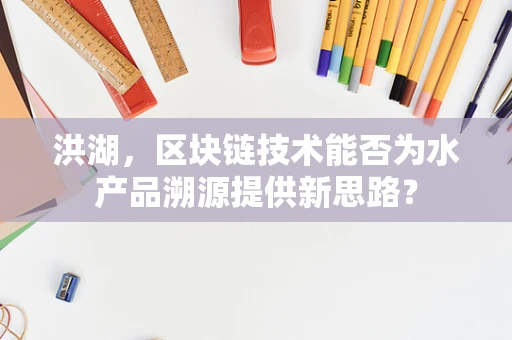 洪湖，区块链技术能否为水产品溯源提供新思路？