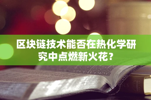 区块链技术能否在热化学研究中点燃新火花？