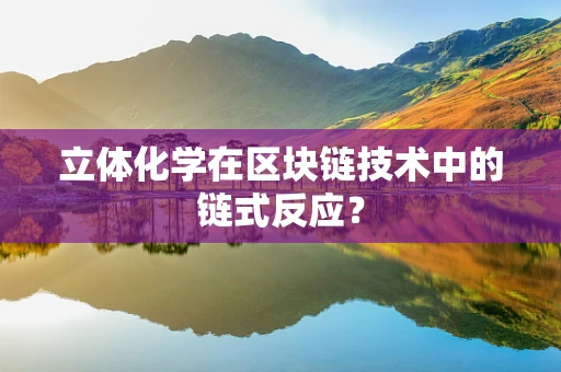 立体化学在区块链技术中的链式反应？