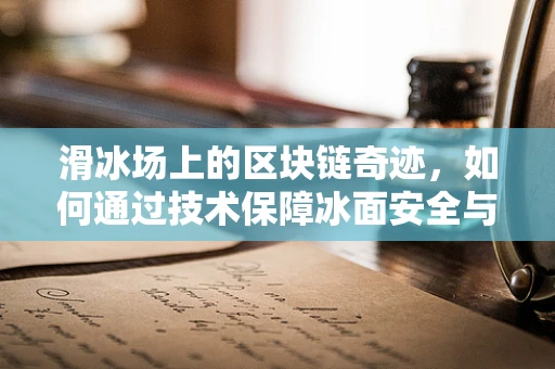 滑冰场上的区块链奇迹，如何通过技术保障冰面安全与效率？