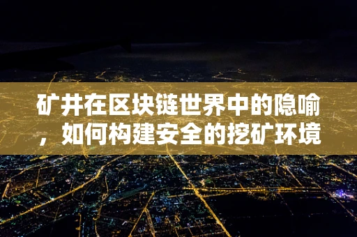 矿井在区块链世界中的隐喻，如何构建安全的挖矿环境？