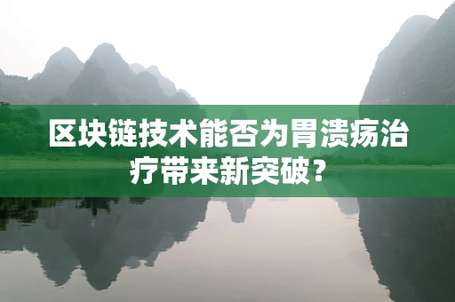 区块链技术能否为胃溃疡治疗带来新突破？