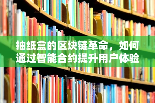 抽纸盒的区块链革命，如何通过智能合约提升用户体验？
